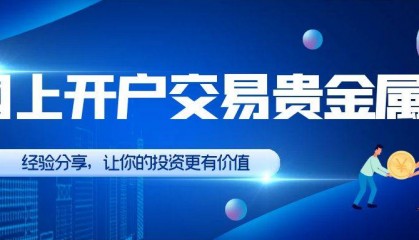如何网上开户交易贵金属？有好的贵金属交易平台推荐吗