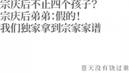宗庆后不止四个孩子？宗庆后弟弟：假的！我们独家拿到宗家家谱