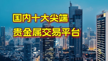 国内技术尖端十大正规贵金属交易平台名单！