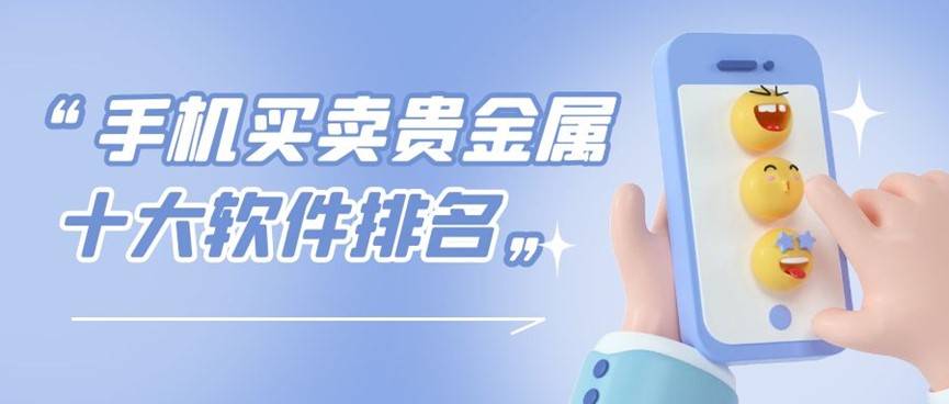 十大贵金属交易APP排行：品牌榜单精选