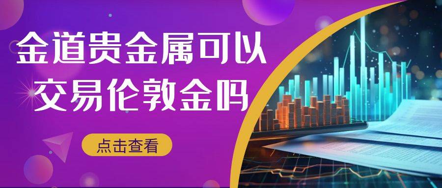 金道贵金属可以交易伦敦金吗？还有哪些正规平台可供选择