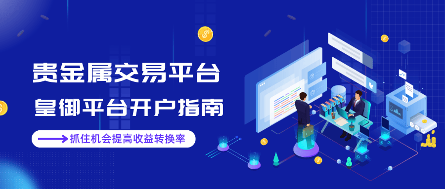 皇御贵金属交易平台开户指南：快速上手